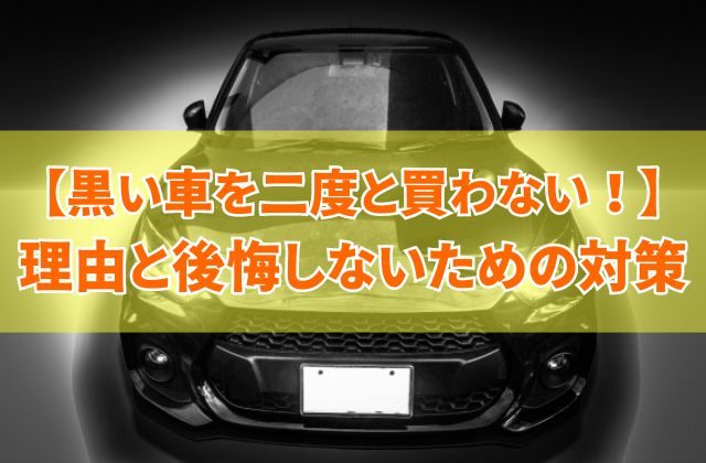 【体験談】黒い車を二度と買わない！5つの理由と車を買って後悔しないための対策