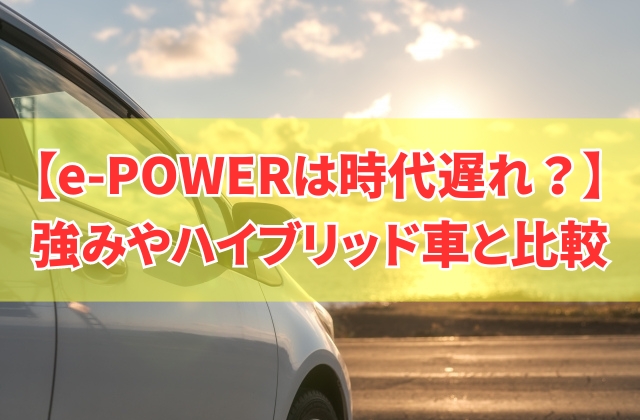 e-POWERは時代遅れなのか？強みや他社ハイブリッド車との比較から将来性を考察