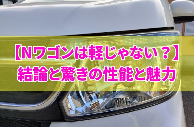 ホンダのNワゴンは軽じゃない？それとも軽自動車ですか？結論と驚きの性能と魅力