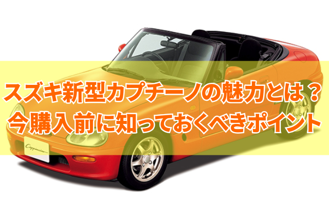 【2025年更新】スズキ新型カプチーノの魅力とは？今購入前に知っておくべきポイント