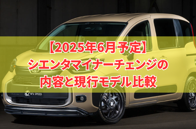 【2025年6月予定】シエンタマイナーチェンジの内容と現行モデル比較