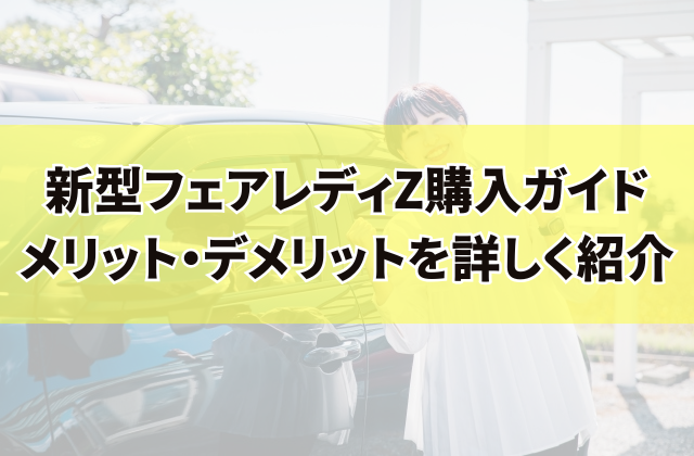 新型フェアレディZ購入ガイド：メリット・デメリットを詳しく紹介