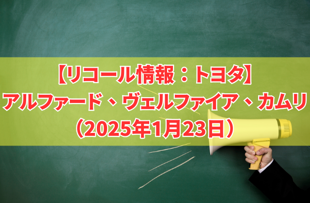 【リコール情報：トヨタ】アルファード、ヴェルファイア、カムリ（2025年1月23日）