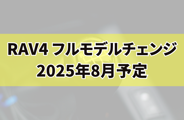 RAV4 フルモデルチェンジ2025年8月予定