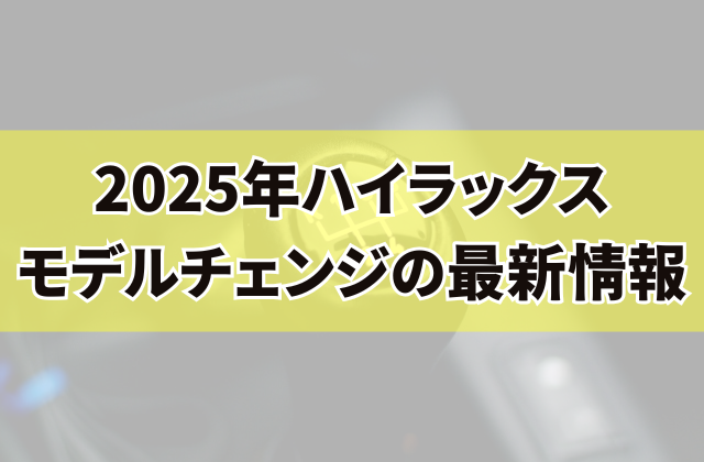 2025年ハイラックスモデルチェンジの最新情報