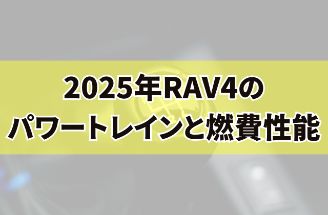 2025年RAV4のパワートレインと燃費性能