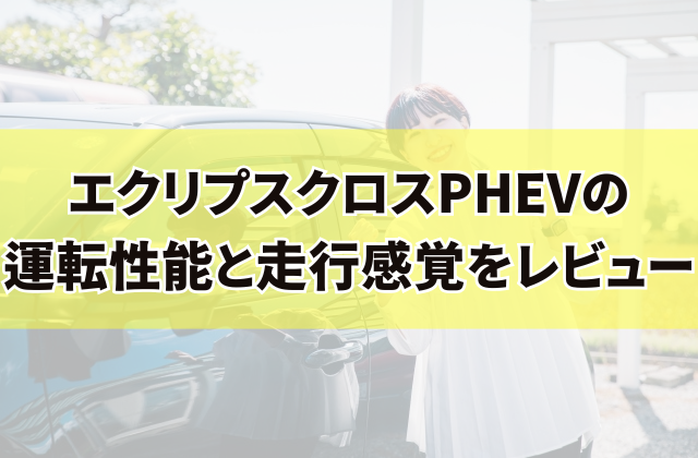 エクリプスクロスPHEVの運転性能と走行感覚をレビュー