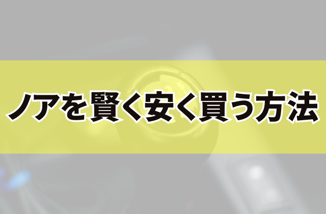 ノアを賢く安く買う方法