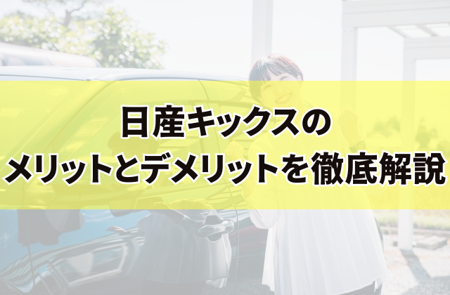 日産キックスのメリットとデメリットを徹底解説